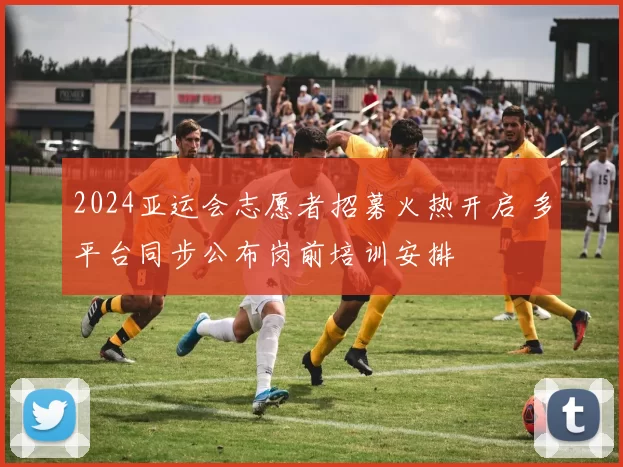 2024亚运会志愿者招募火热开启 多平台同步公布岗前培训安排