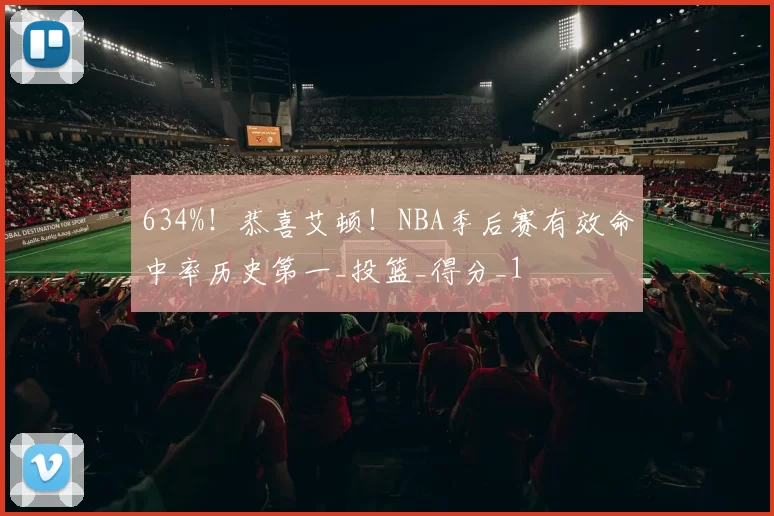 634%！恭喜艾顿！NBA季后赛有效命中率历史第一_投篮_得分_1