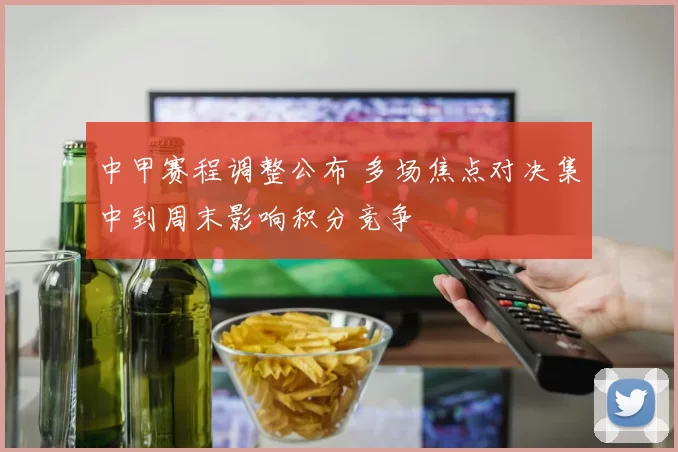 中甲赛程调整公布 多场焦点对决集中到周末影响积分竞争