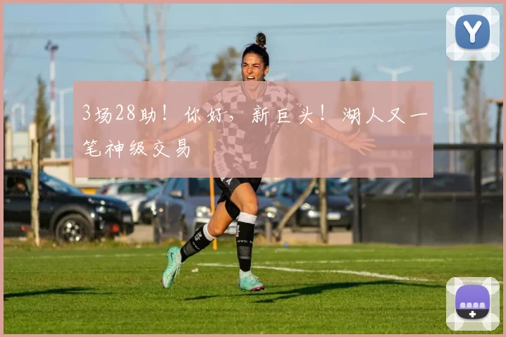 3场28助！你好，新巨头！湖人又一笔神级交易