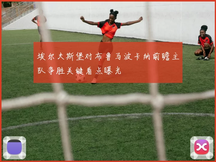 埃尔夫斯堡对布鲁马波卡纳前瞻主队争胜关键看点曝光