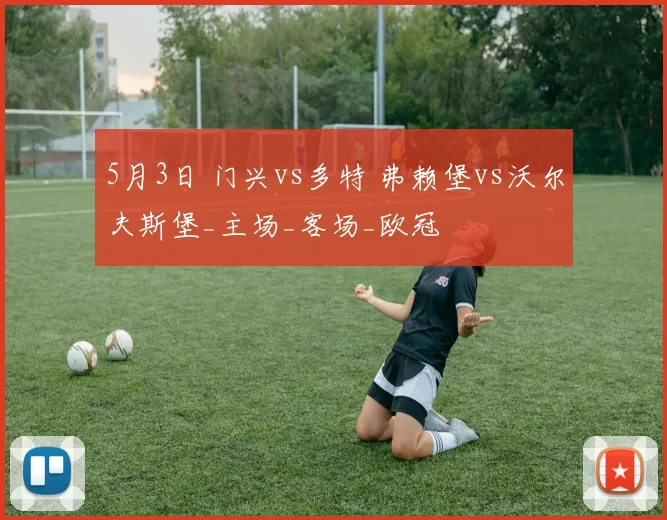 5月3日 门兴vs多特 弗赖堡vs沃尔夫斯堡_主场_客场_欧冠