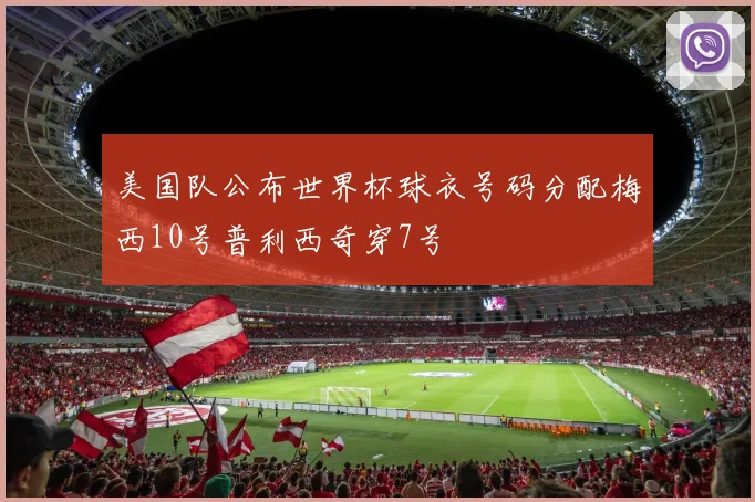 美国队公布世界杯球衣号码分配梅西10号普利西奇穿7号